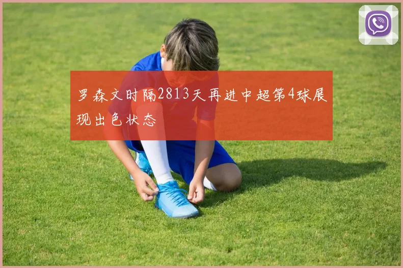 罗森文时隔2813天再进中超第4球展现出色状态